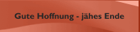 Gute Hoffnung - jähes Ende